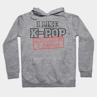 I Like K-POP And Maybe 3 People Hoodie